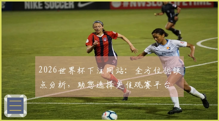 2026世界杯下注网站：全方位优缺点分析，助您选择更佳观赛平台
