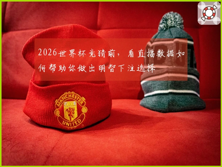 2026世界杯竞猜前，看直播数据如何帮助你做出明智下注选择