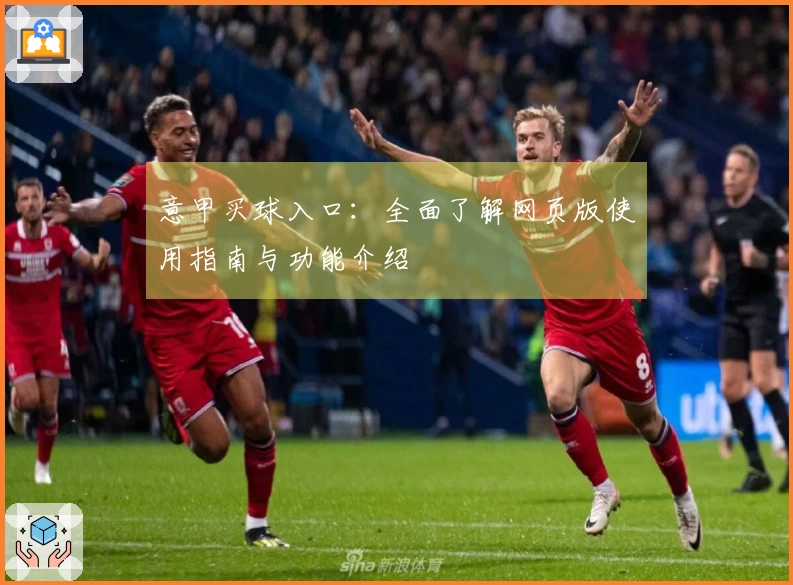 意甲买球入口：全面了解网页版使用指南与功能介绍
